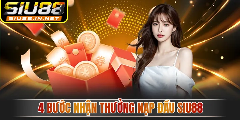 4 bước nhận thưởng nạp đầu Siu88