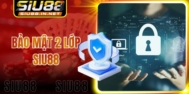 Bảo Mật 2 Lớp Siu88 - Tăng Độ An Toàn Khi Đăng Nhập