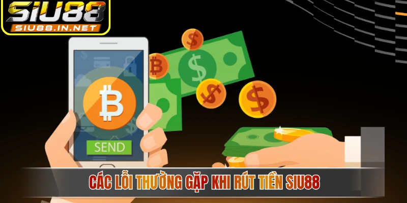 Các lỗi thường gặp khi rút tiền Siu88