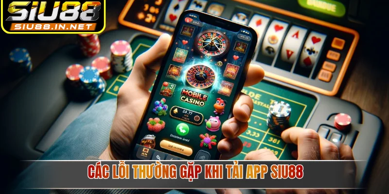 Các lỗi thường gặp khi tải app Siu88 Các lỗi thường gặp khi tải app Siu88