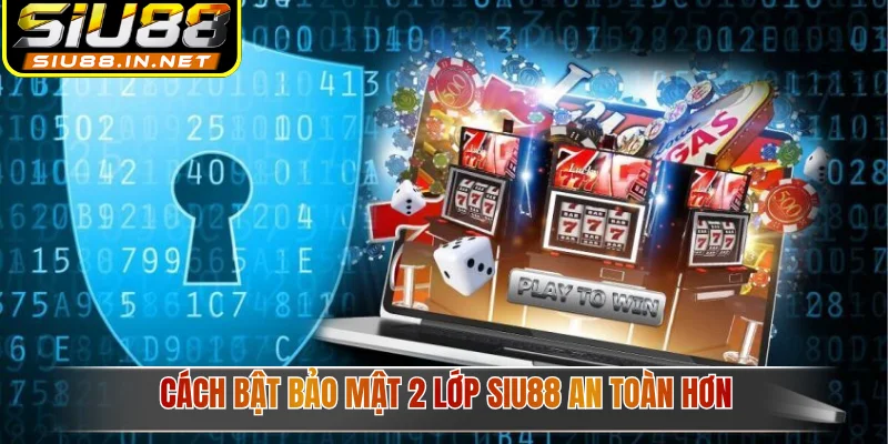 Cách bật bảo mật 2 lớp Siu88 an toàn hơn