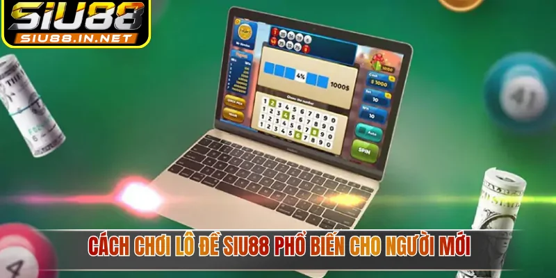  Cách chơi lô đề Siu88 phổ biến cho người mới