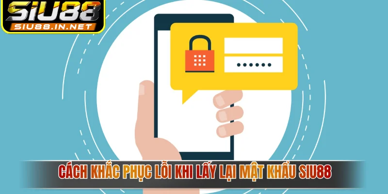 Cách khắc phục lỗi khi lấy lại mật khẩu Siu88