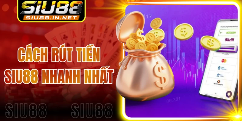 Cách Rút Tiền Siu88 Nhanh Nhất - Nhận Tiền Chỉ Sau 5 Phút