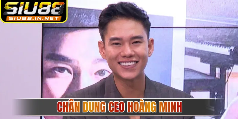Chân dung CEO Hoàng Minh Chân dung CEO Hoàng Minh