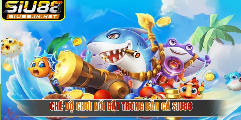 Chế độ chơi nổi bật trong bắn cá Siu88