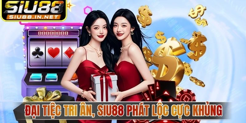 Đại tiệc tri ân, Siu88 phát lộc cực khủng