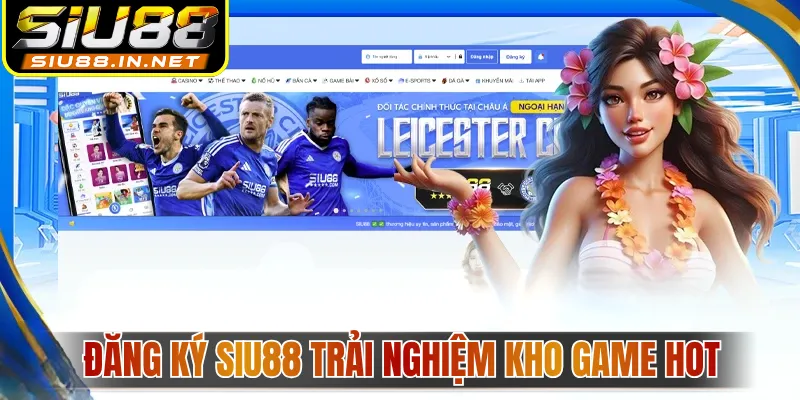 Đăng ký SIU88 trải nghiệm kho game Hot