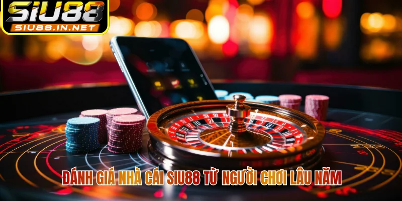 Đánh giá nhà cái Siu88 từ người chơi lâu năm