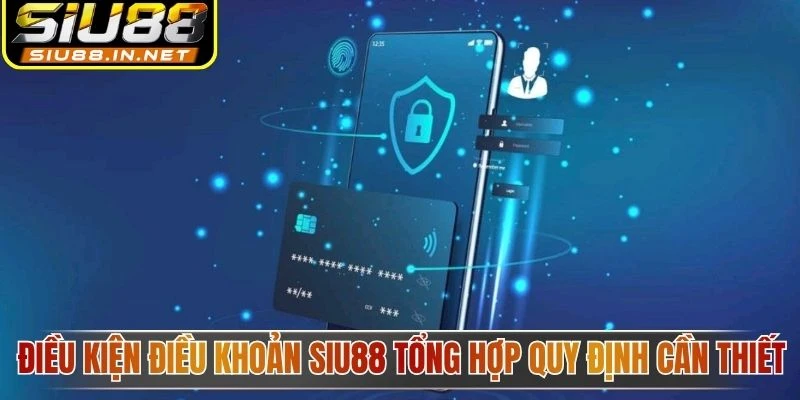 Điều kiện điều khoản Siu88 tổng hợp quy định cần thiết Điều kiện điều khoản Siu88 tổng hợp quy định cần thiết