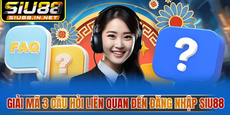 Giải mã 3 câu hỏi liên quan đến đăng nhập SIU88
