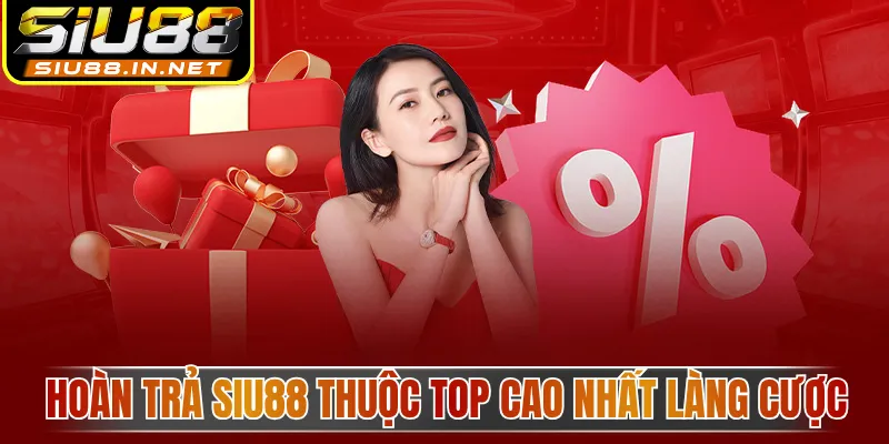 Hoàn trả Siu88 thuộc Top cao nhất làng cược