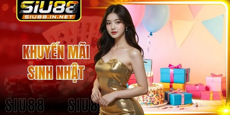 Khuyến Mãi Sinh Nhật Siu88 - Rinh Lộc Tuổi Mới Cực Chất