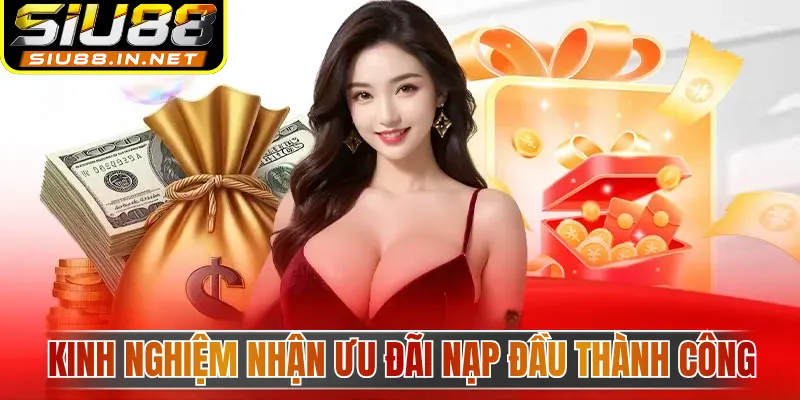 Kinh nghiệm nhận ưu đãi nạp đầu thành công