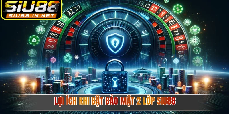 Lợi ích khi bật bảo mật 2 lớp Siu88