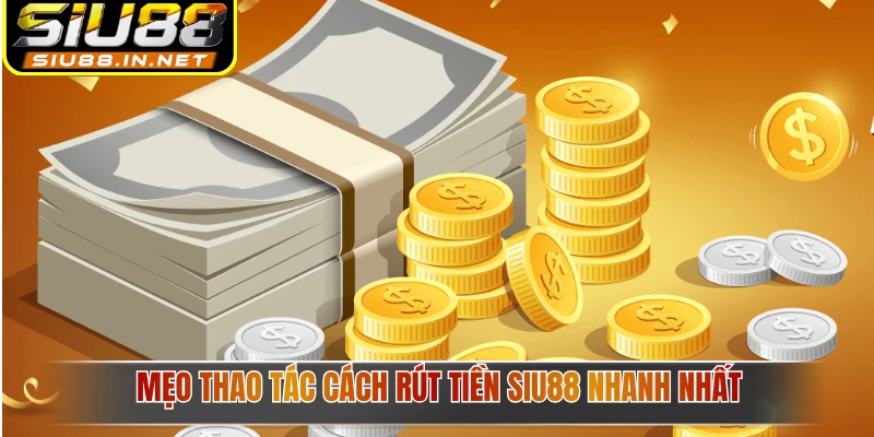 Mẹo thao tác cách rút tiền Siu88 nhanh nhất