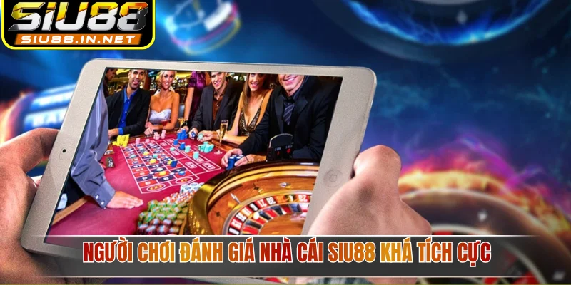 Người chơi đánh giá nhà cái Siu88 khá tích cực