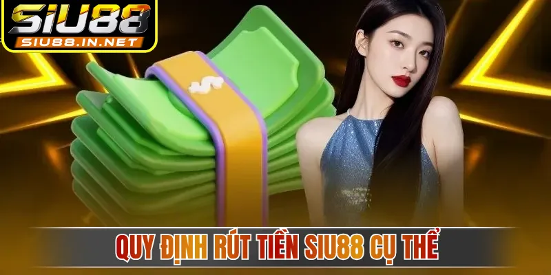 Quy định rút tiền Siu88 cụ thể Quy định rút tiền Siu88 cụ thể