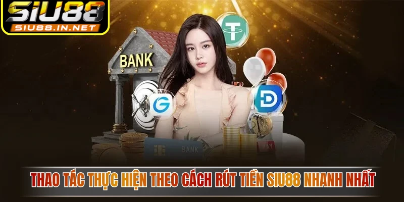 Thao tác thực hiện theo cách rút tiền Siu88 nhanh nhất